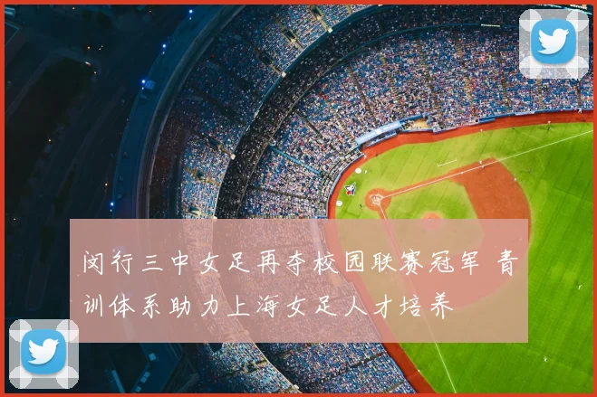 闵行三中女足再夺校园联赛冠军 青训体系助力上海女足人才培养
